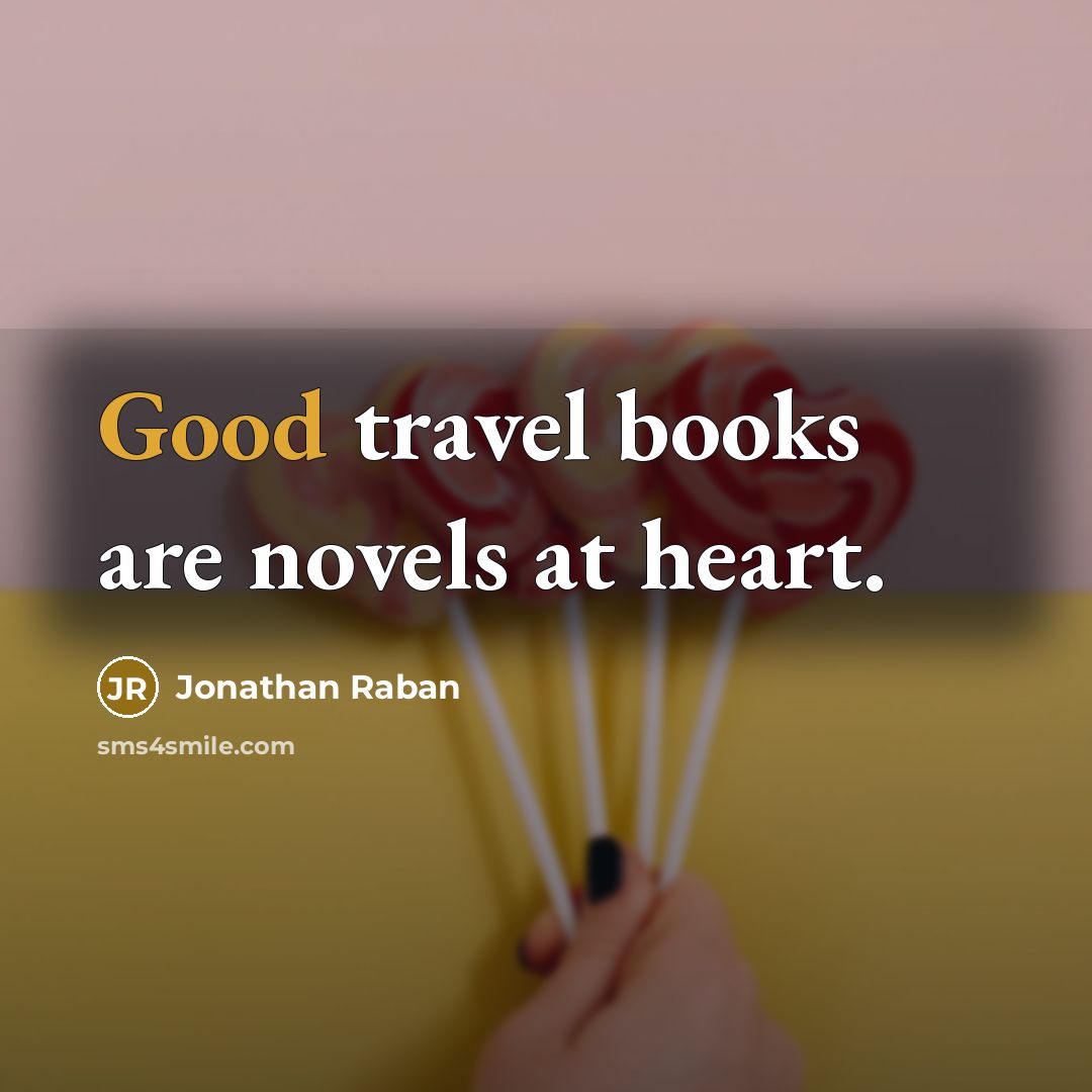 “Good travel books are novels at heart.…” quote by Jonathan Raban
