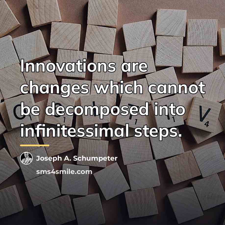 “Innovations are changes which cannot be decomposed into infinitessimal steps.…” quote by Joseph A. Schumpeter