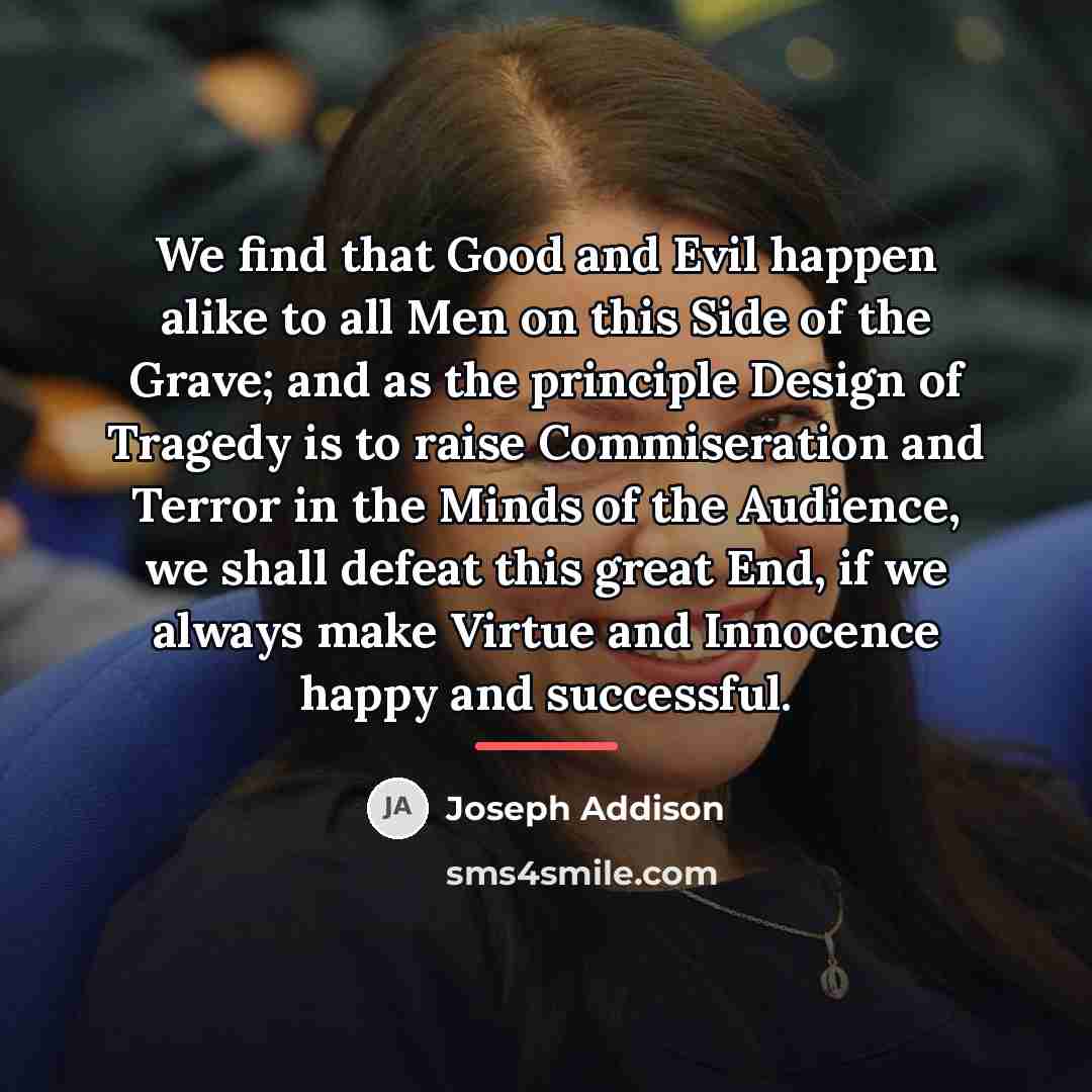 “We find that Good and Evil happen alike to all…” quote by Joseph Addison
