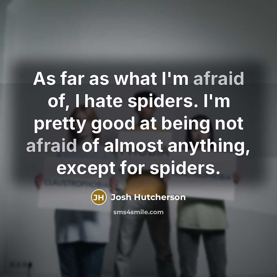 “As far as what I'm afraid of, I hate spiders.…” quote by Josh Hutcherson