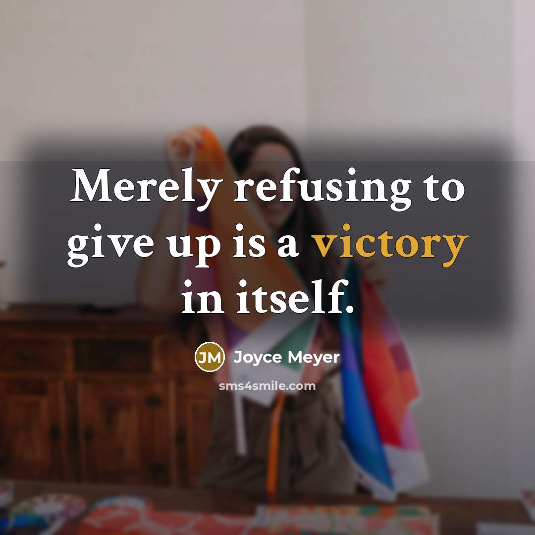 “Merely refusing to give up is a victory in itself.” quote by Joyce Meyer