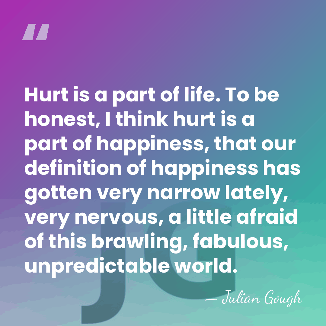 Hurt is a part of life. To be honest, I think hurt&hellip; - Julian Gough