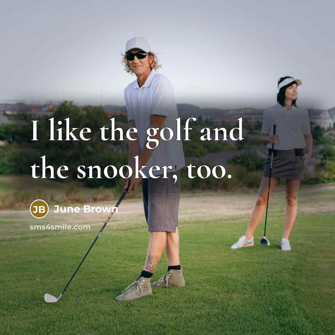 “I like the golf and the snooker, too.…” quote by June Brown