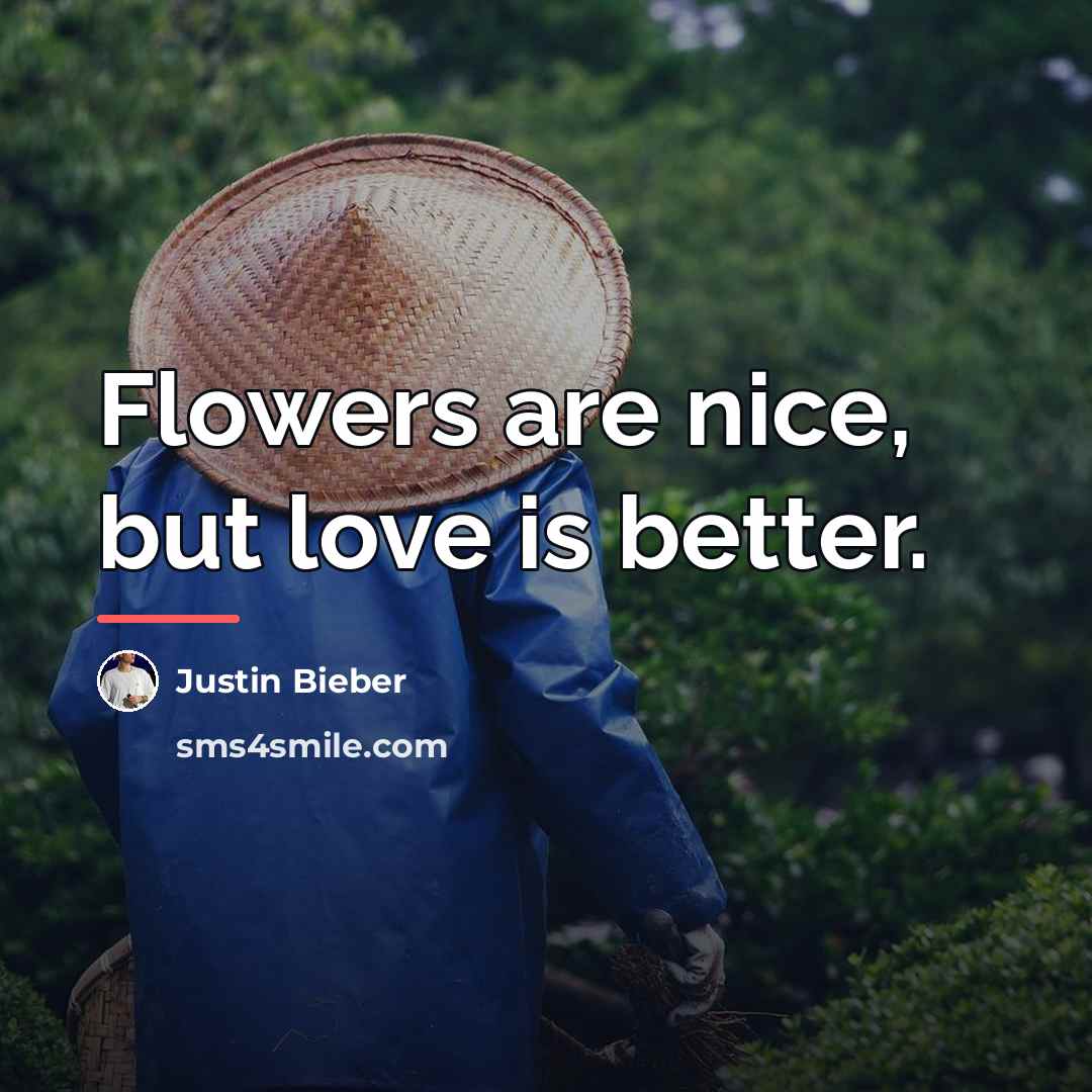 “Flowers are nice, but love is better.…” quote by Justin Bieber