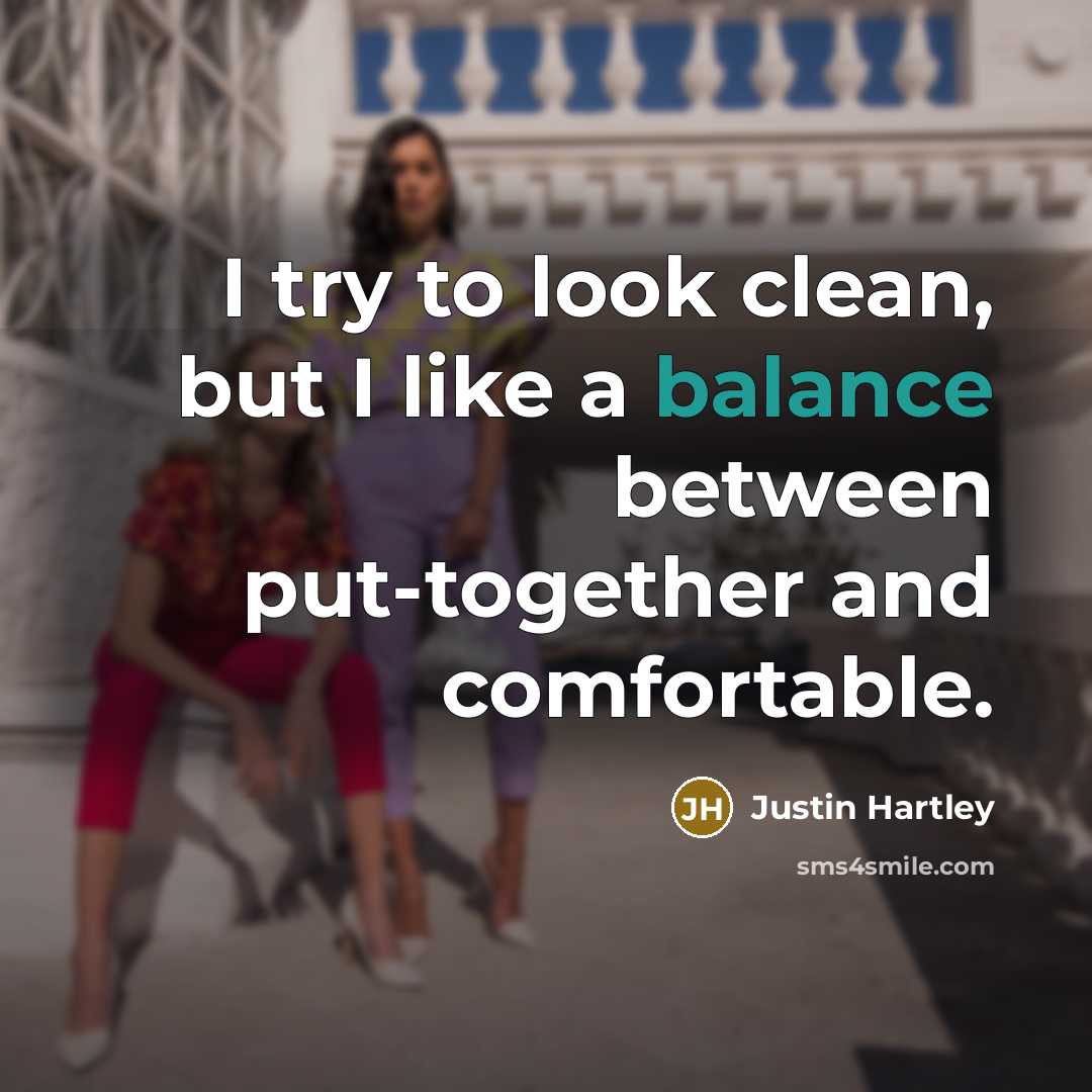 “I try to look clean, but I like a balance…” quote by Justin Hartley