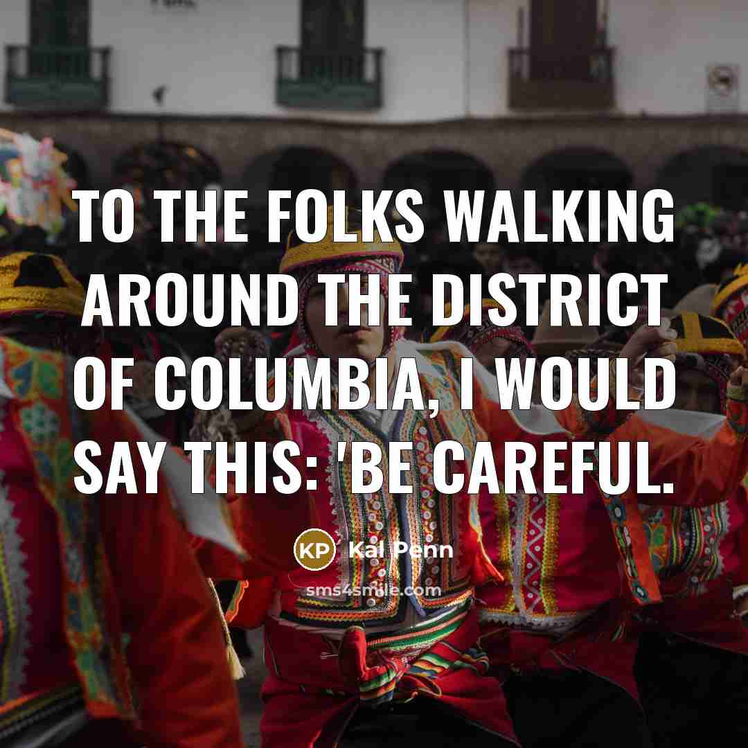 “To the folks walking around the District of Columbia, I…” quote by Kal Penn