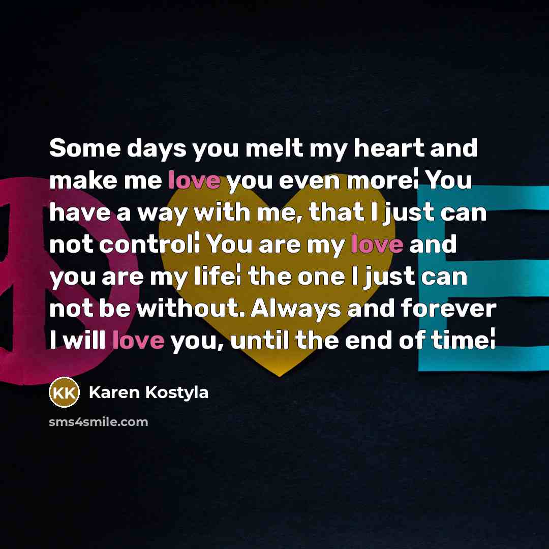 “Some days you melt my heart and make me love…” quote by Karen Kostyla