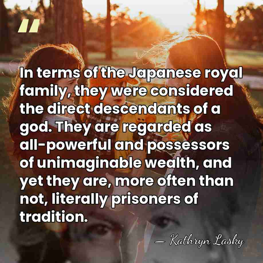 In terms of the Japanese royal family, they were considered the direct&hellip; - Kathryn Lasky