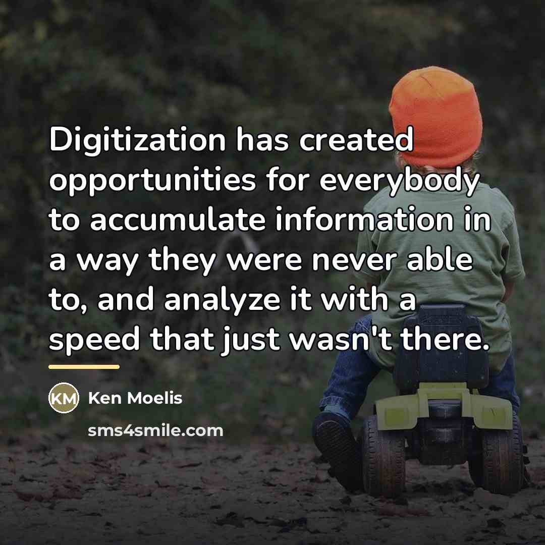 “Digitization has created opportunities for everybody to accumulate information in…” quote by Ken Moelis