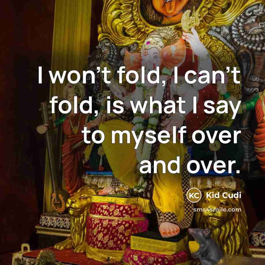 “I won't fold, I can't fold, is what I say to myself over and over.” quote by Kid Cudi