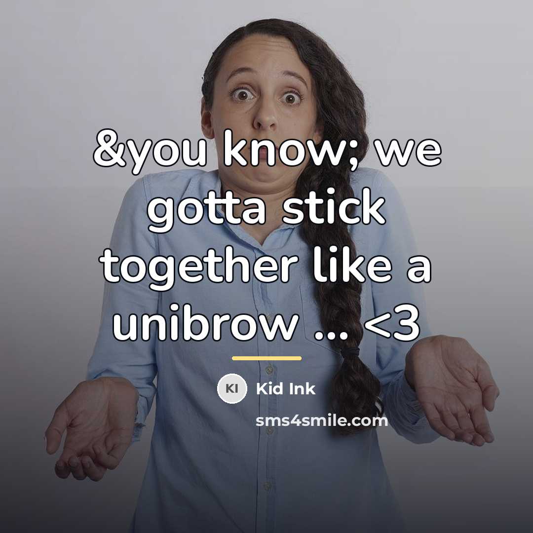 “&you know; we gotta stick together like a unibrow ...…” quote by Kid Ink