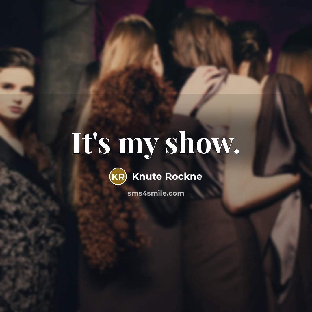 “It's my show.…” quote by Knute Rockne