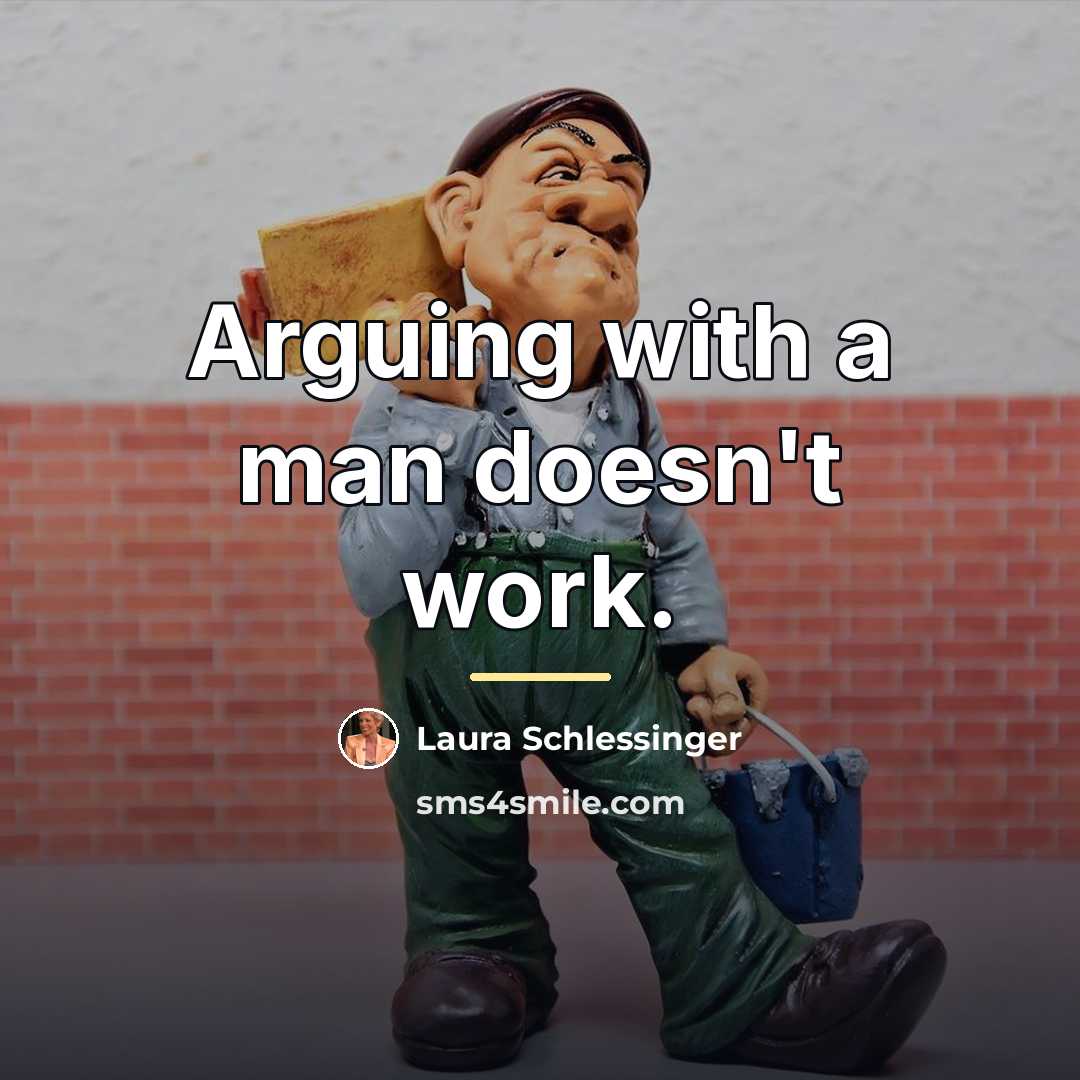 “Arguing with a man doesn't work.…” quote by Laura Schlessinger