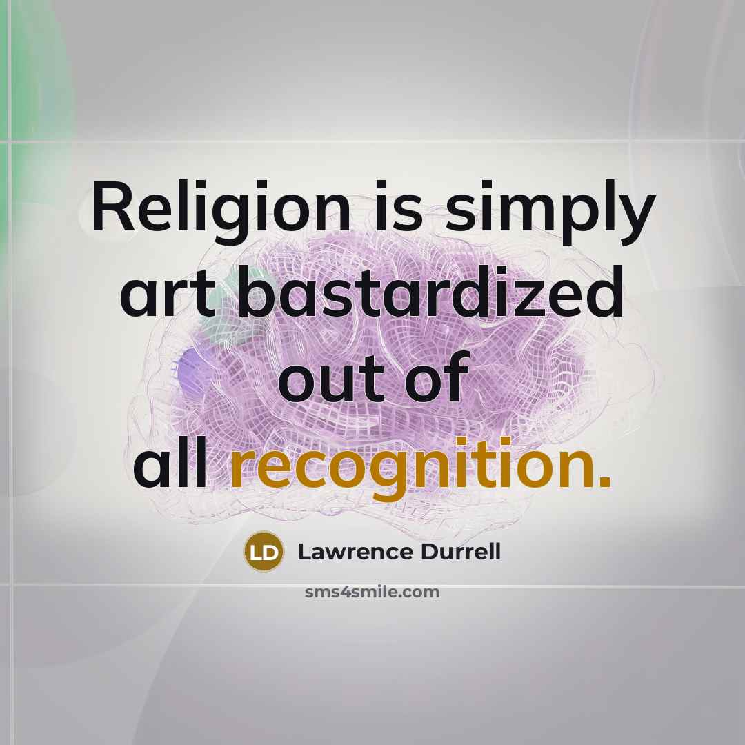 “Religion is simply art bastardized out of all recognition.…” quote by Lawrence Durrell
