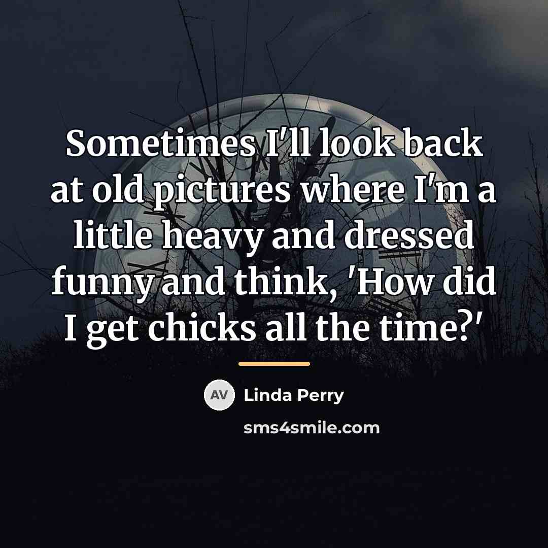 “Sometimes I'll look back at old pictures where I'm a…” quote by Linda Perry