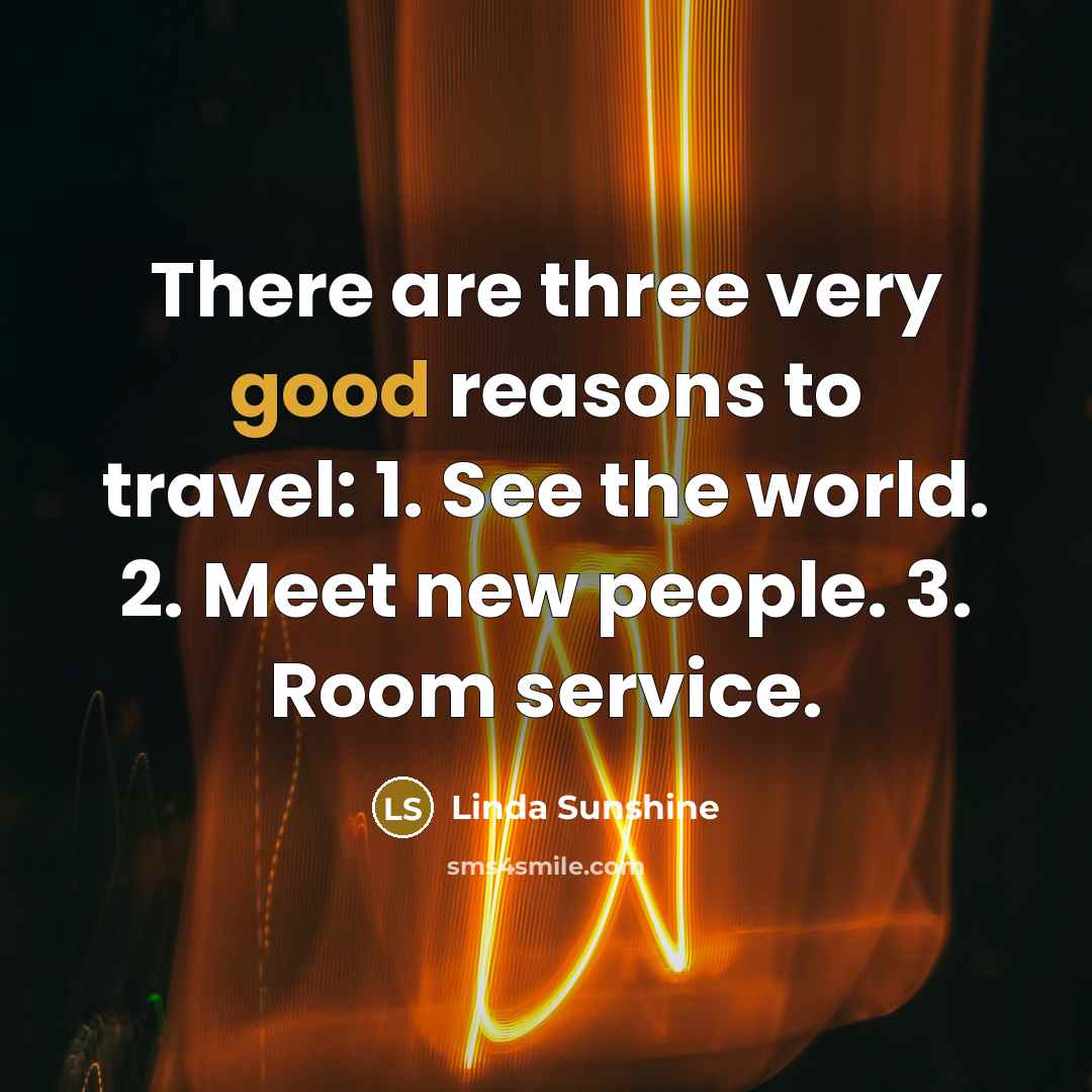 “There are three very good reasons to travel: 1. See…” quote by Linda Sunshine