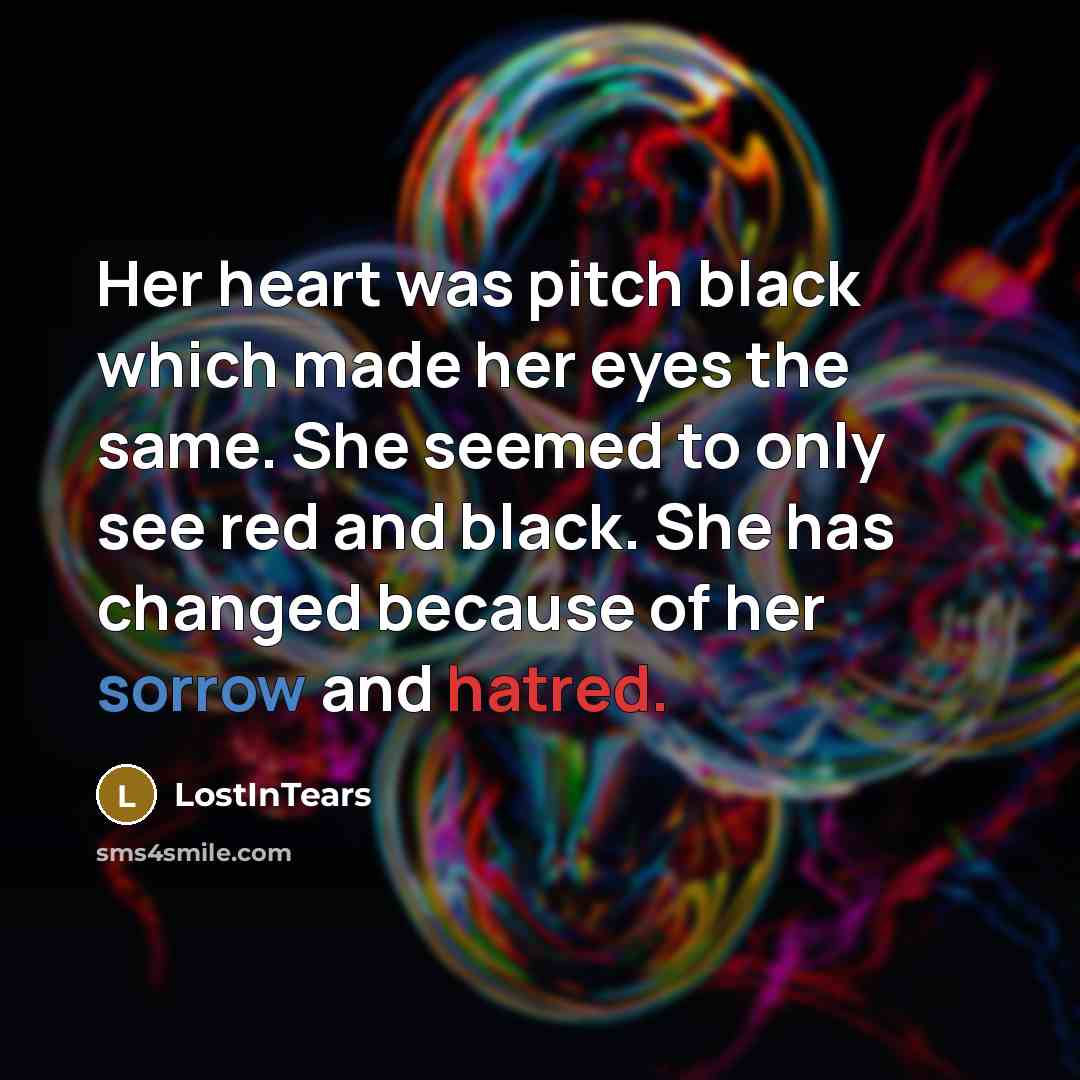 “Her heart was pitch black which made her eyes the same. She seemed to only see red and black. She has changed because of her sorrow and hatred.” quote by LostInTears