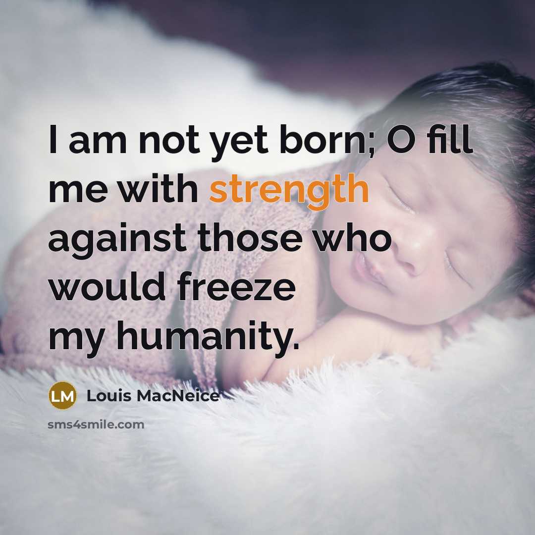 “I am not yet born; O fill me with strength…” quote by Louis MacNeice