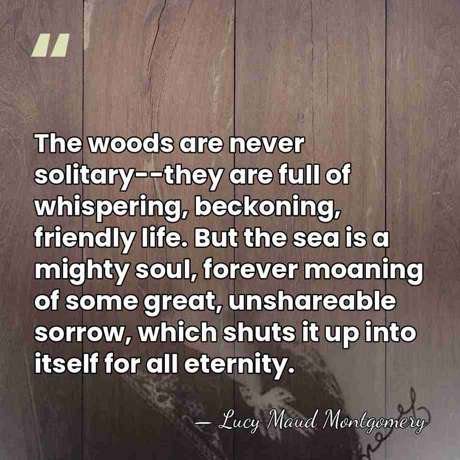The woods are never solitary--they are full of whispering, beckoning, friendly life.&hellip; - Lucy Maud Montgomery