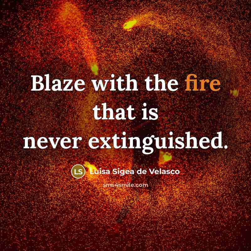 “Blaze with the fire that is never extinguished.” quote by Luisa Sigea de Velasco