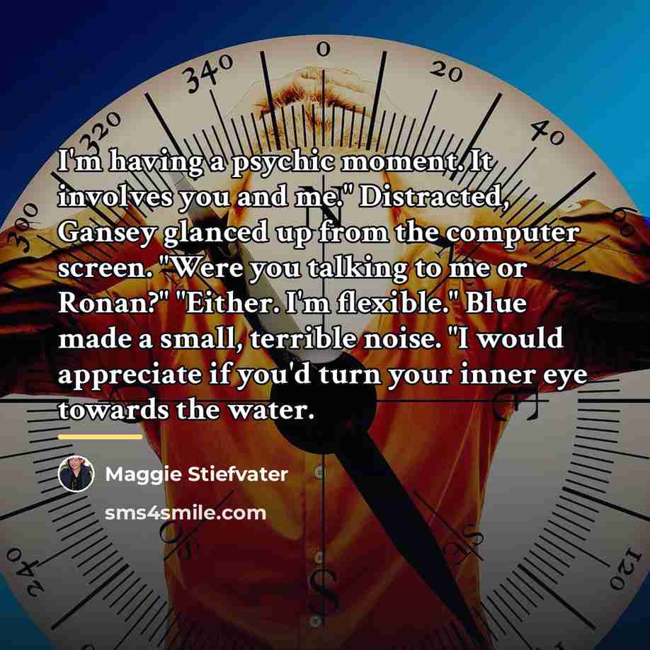 “I'm having a psychic moment. It involves you and me."…” quote by Maggie Stiefvater