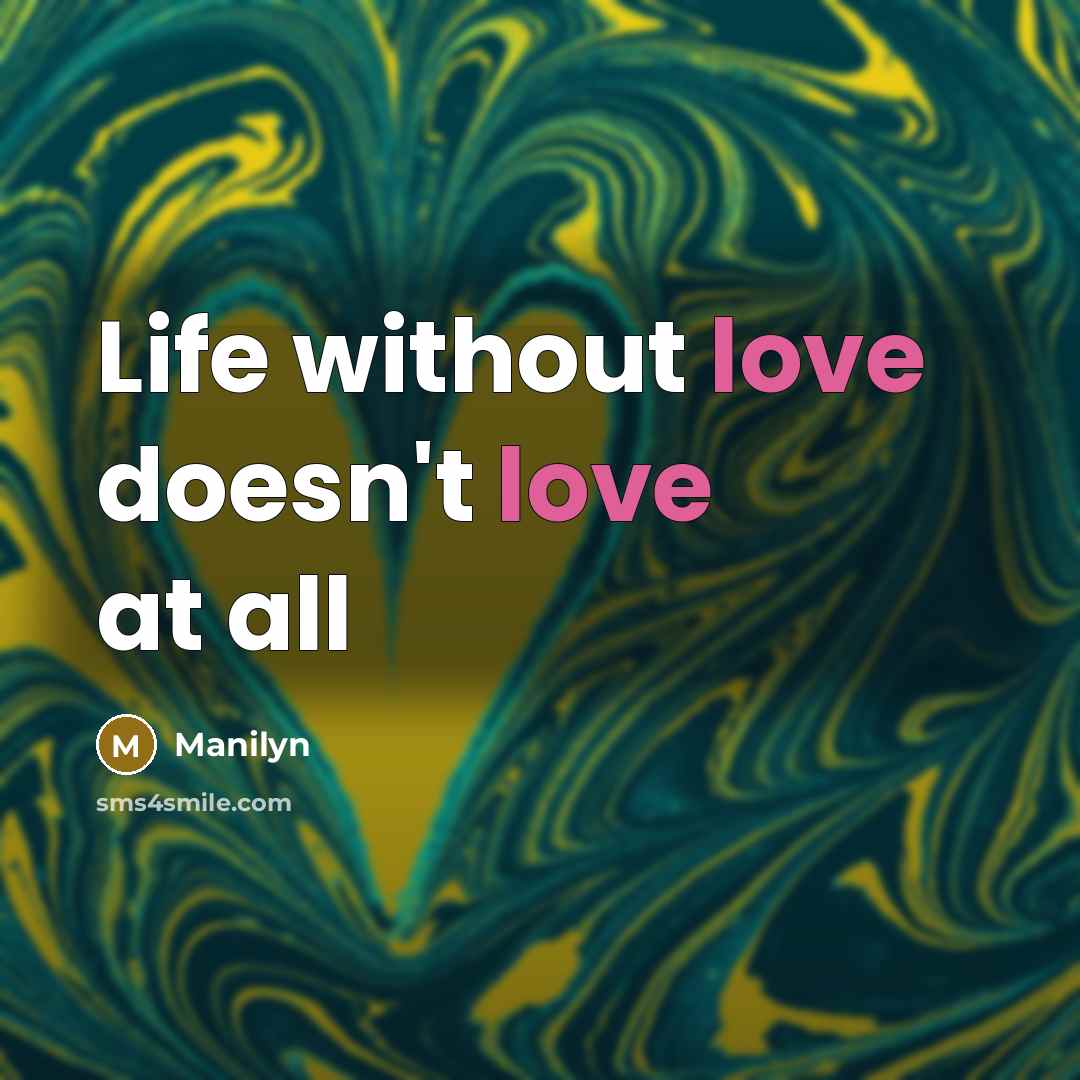 “Life without love doesn't love at all…” quote by Manilyn