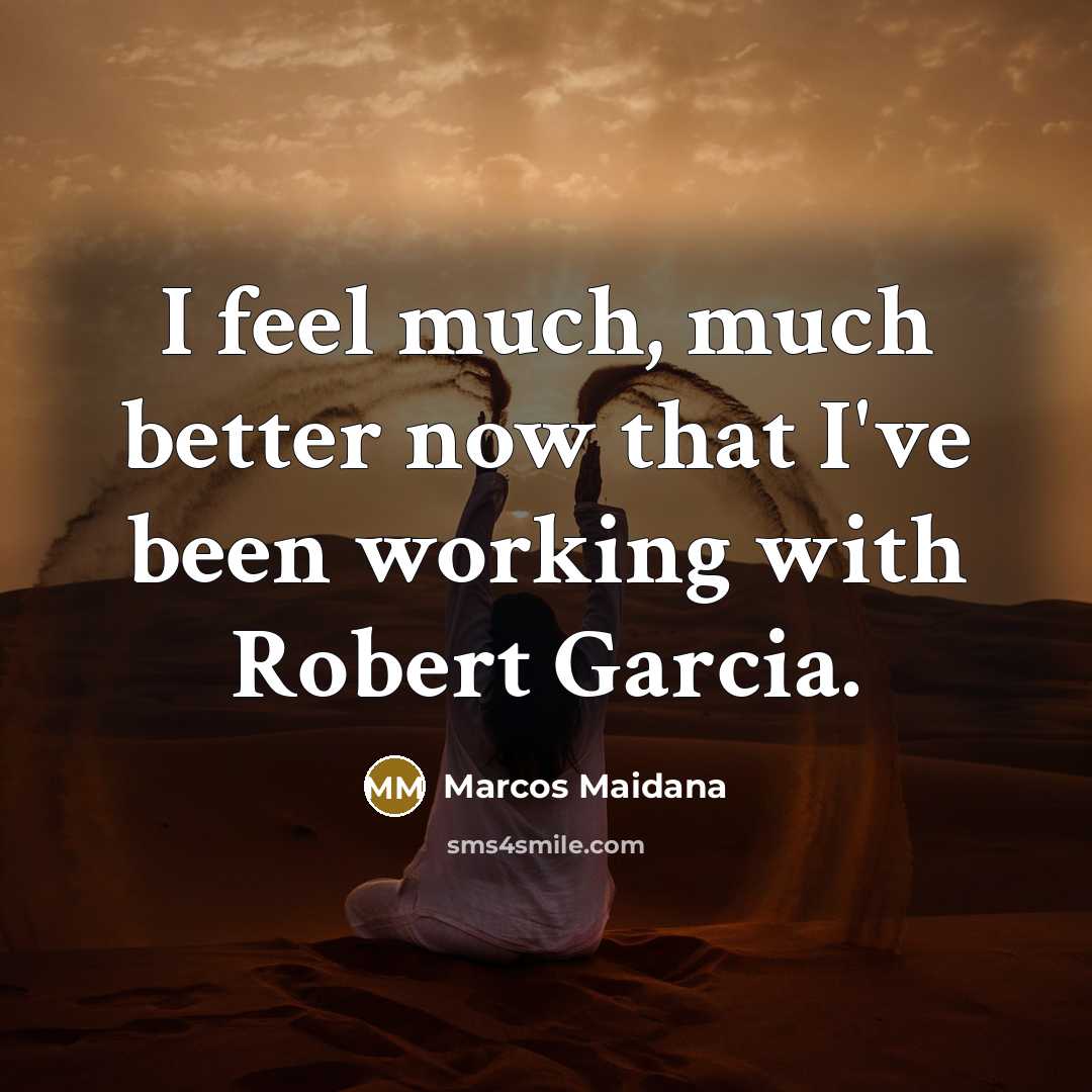 “I feel much, much better now that I've been working…” quote by Marcos Maidana