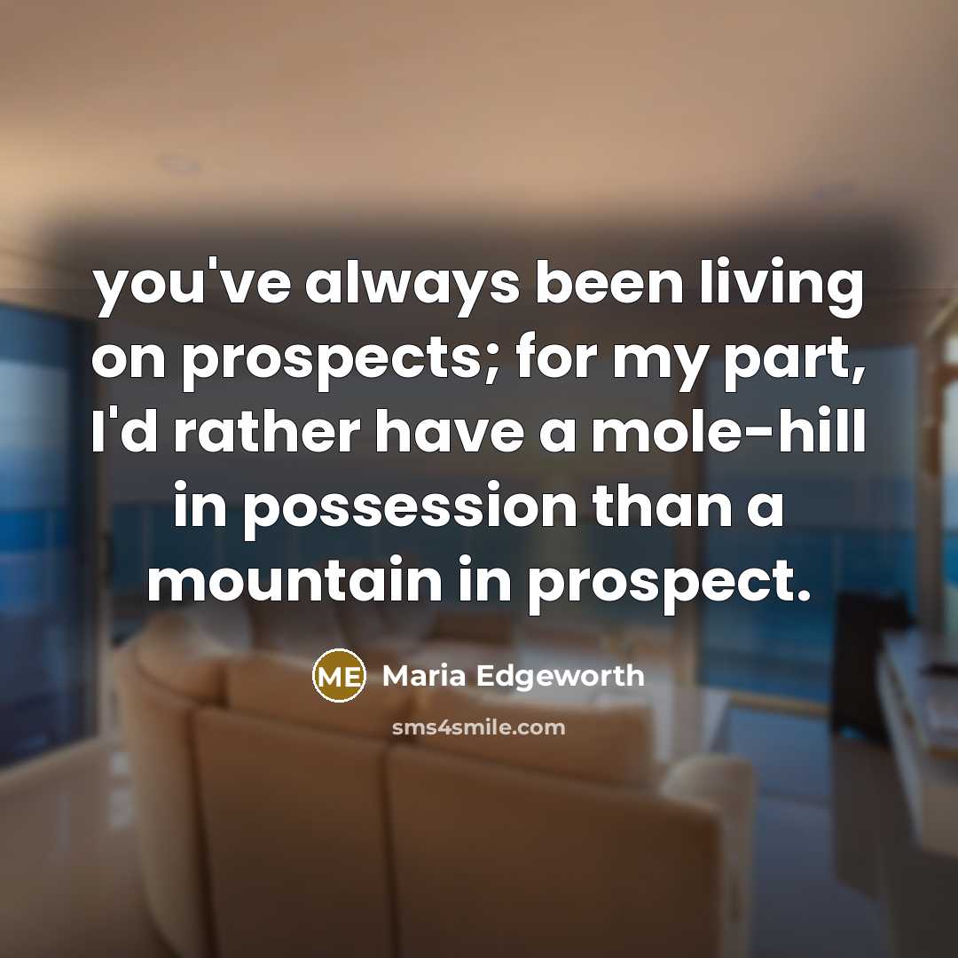 “you've always been living on prospects; for my part, I'd…” quote by Maria Edgeworth
