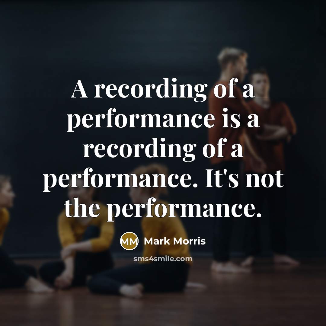 “A recording of a performance is a recording of a…” quote by Mark Morris