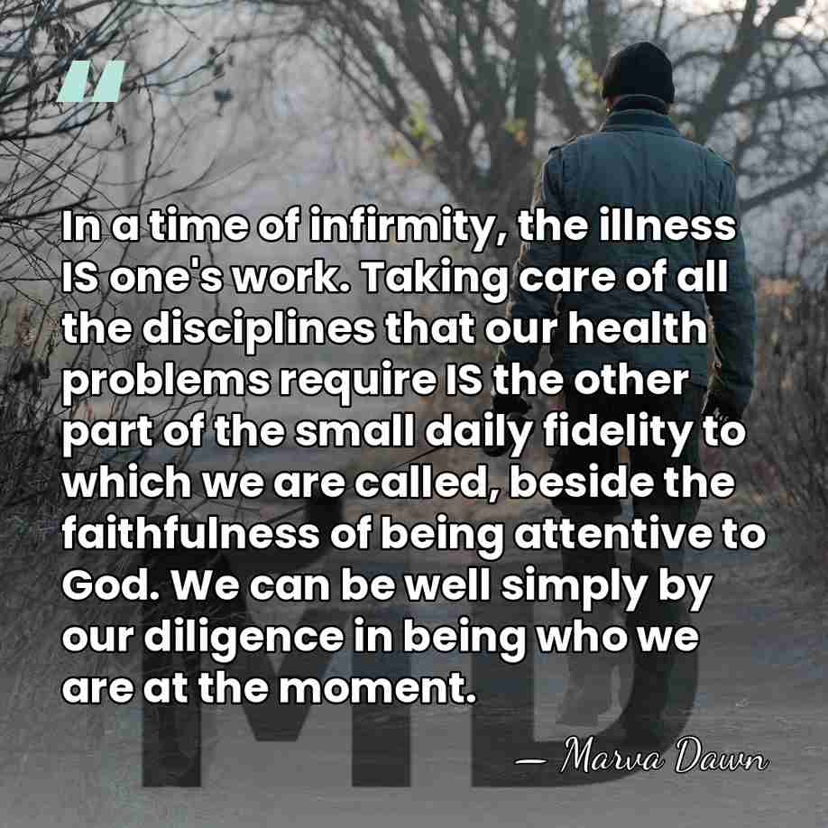 In a time of infirmity, the illness IS one's work. Taking care&hellip; - Marva Dawn