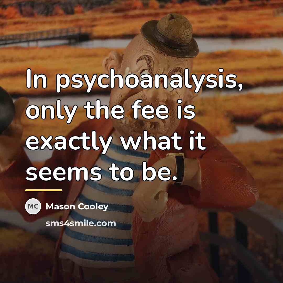 “In psychoanalysis, only the fee is exactly what it seems…” quote by Mason Cooley
