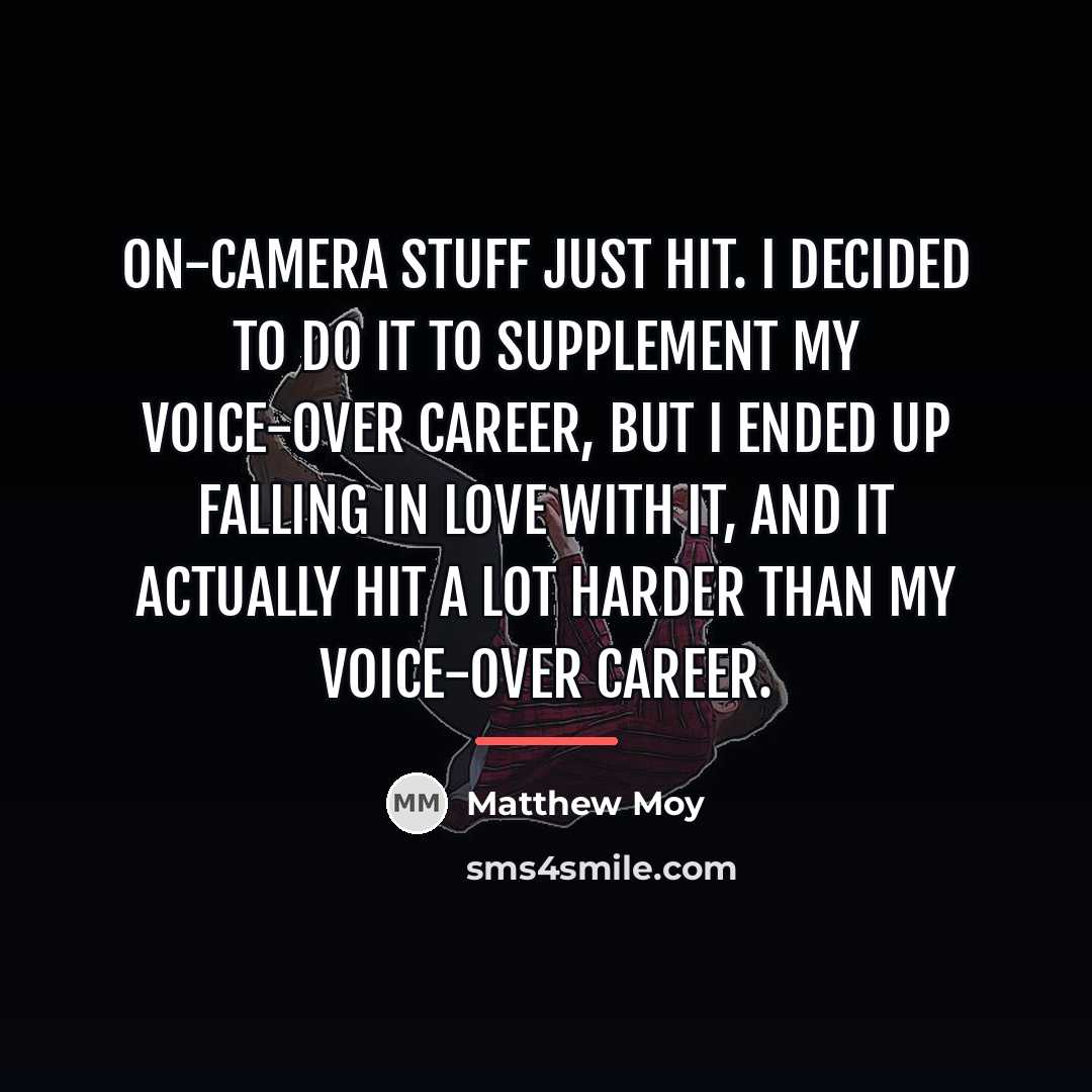 “On-camera stuff just hit. I decided to do it to…” quote by Matthew Moy