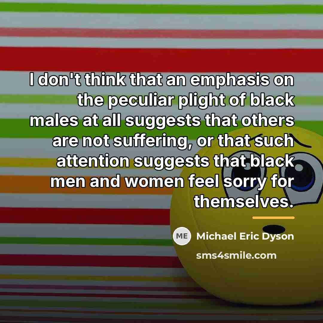 “I don't think that an emphasis on the peculiar plight…” quote by Michael Eric Dyson
