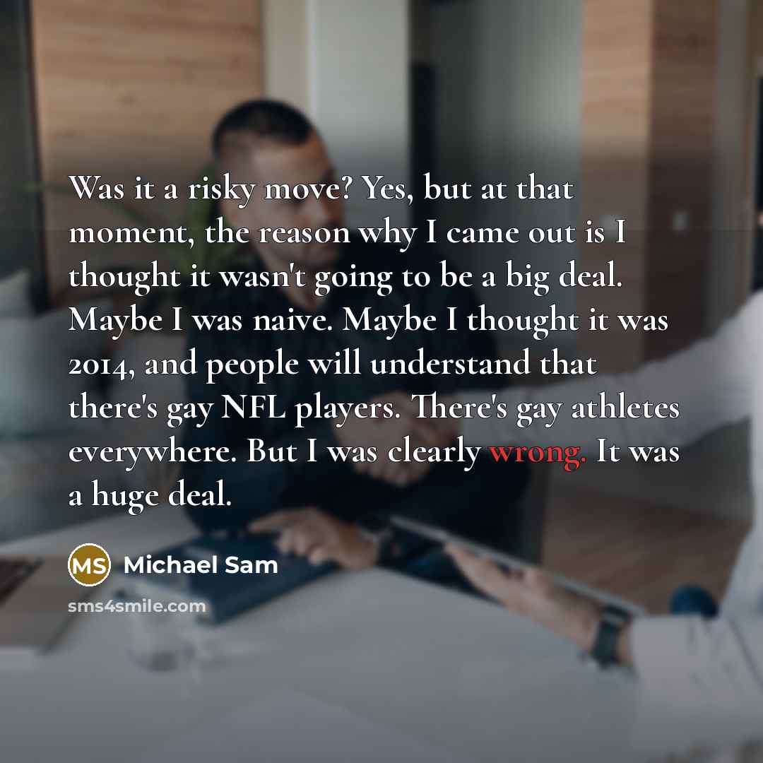 “Was it a risky move? Yes, but at that moment,…” quote by Michael Sam