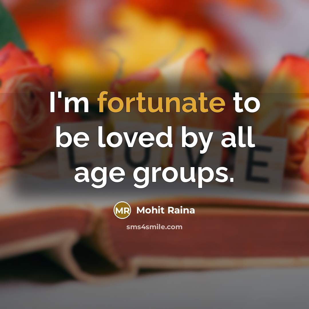 “I'm fortunate to be loved by all age groups.…” quote by Mohit Raina