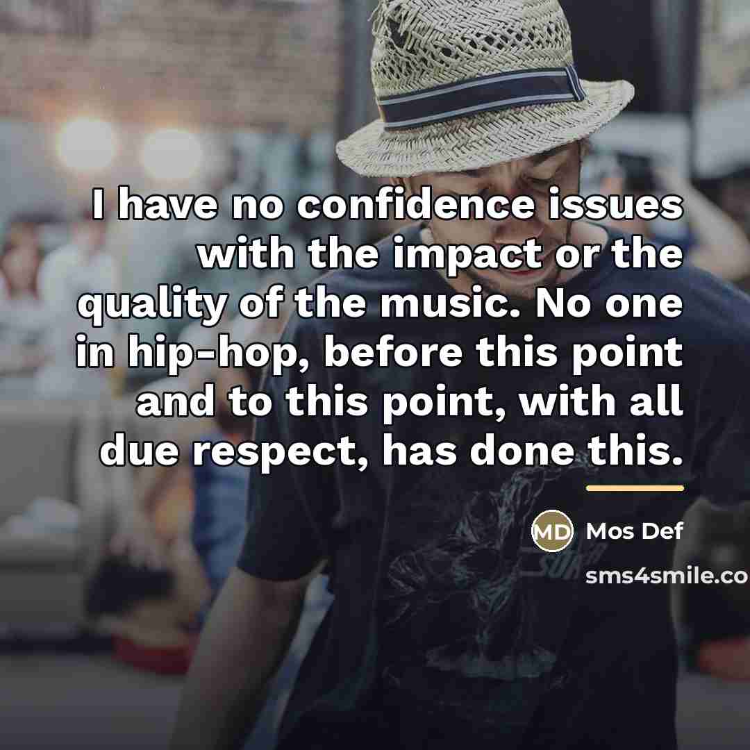 “I have no confidence issues with the impact or the…” quote by Mos Def