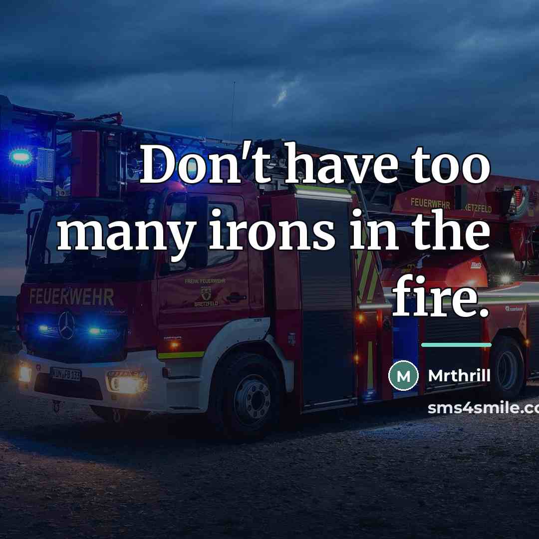 “Don't have too many irons in the fire.…” quote by Mrthrill