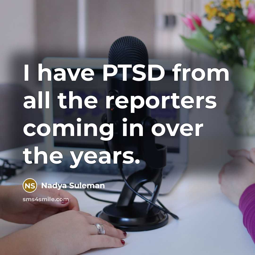 “I have PTSD from all the reporters coming in over…” quote by Nadya Suleman