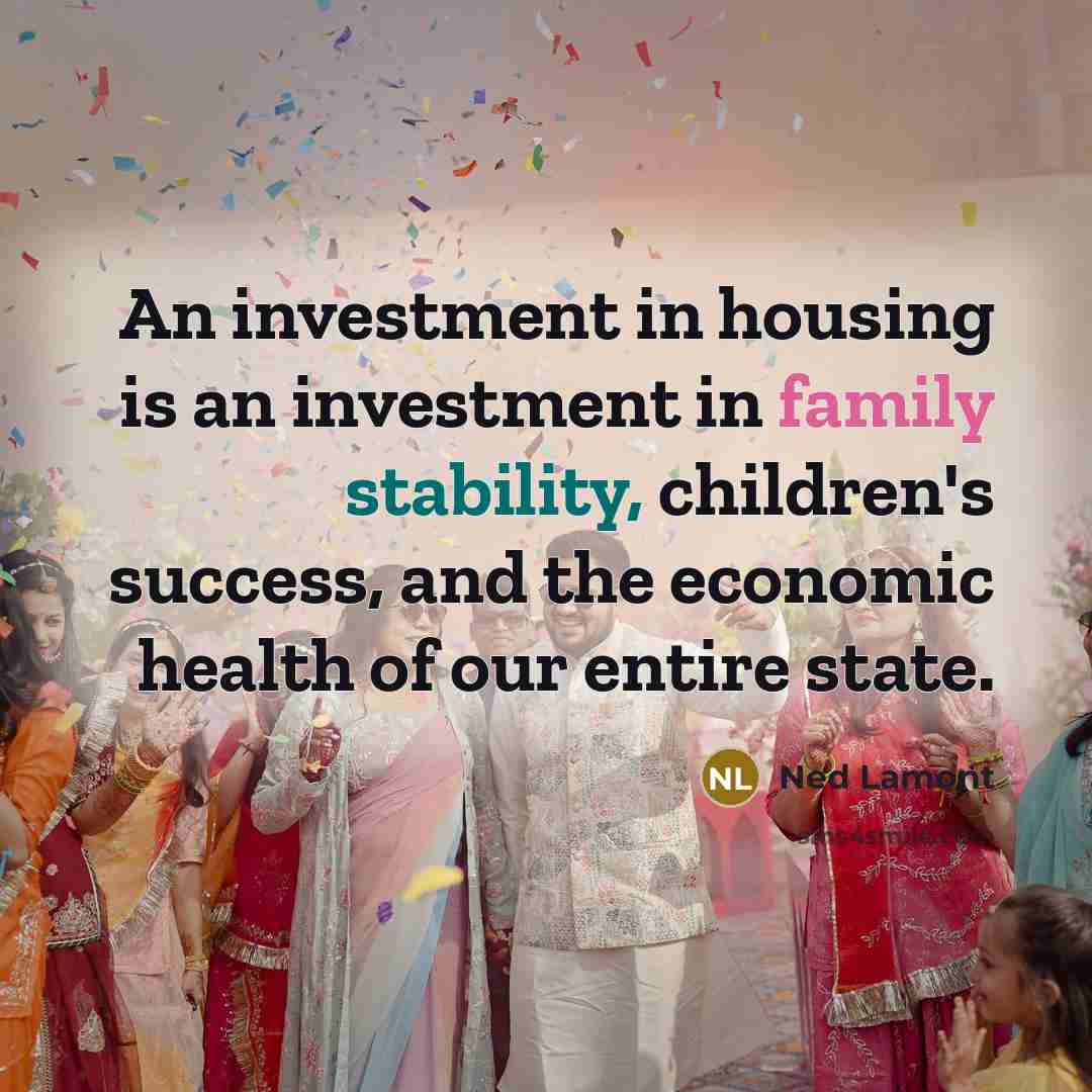“An investment in housing is an investment in family stability,…” quote by Ned Lamont