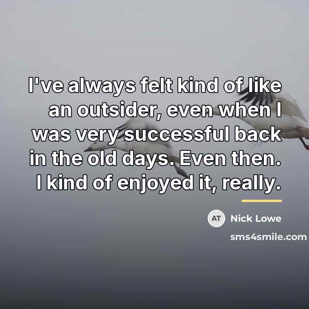 “I've always felt kind of like an outsider, even when…” quote by Nick Lowe