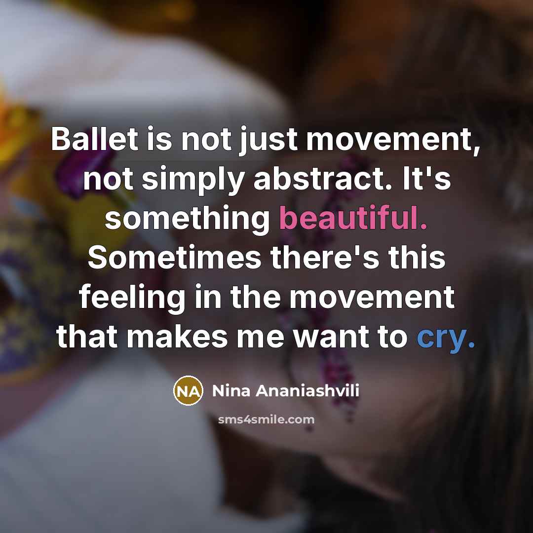 “Ballet is not just movement, not simply abstract. It's something…” quote by Nina Ananiashvili