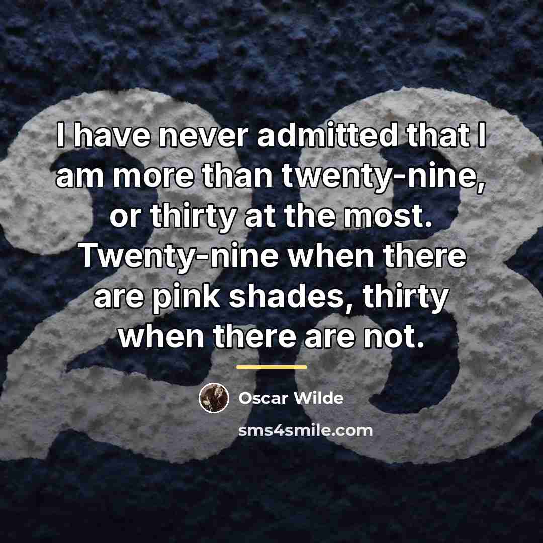 “I have never admitted that I am more than twenty-nine,…” quote by Oscar Wilde