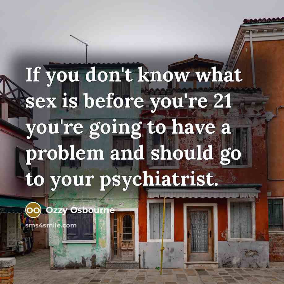 “If you don't know what sex is before you're 21…” quote by Ozzy Osbourne