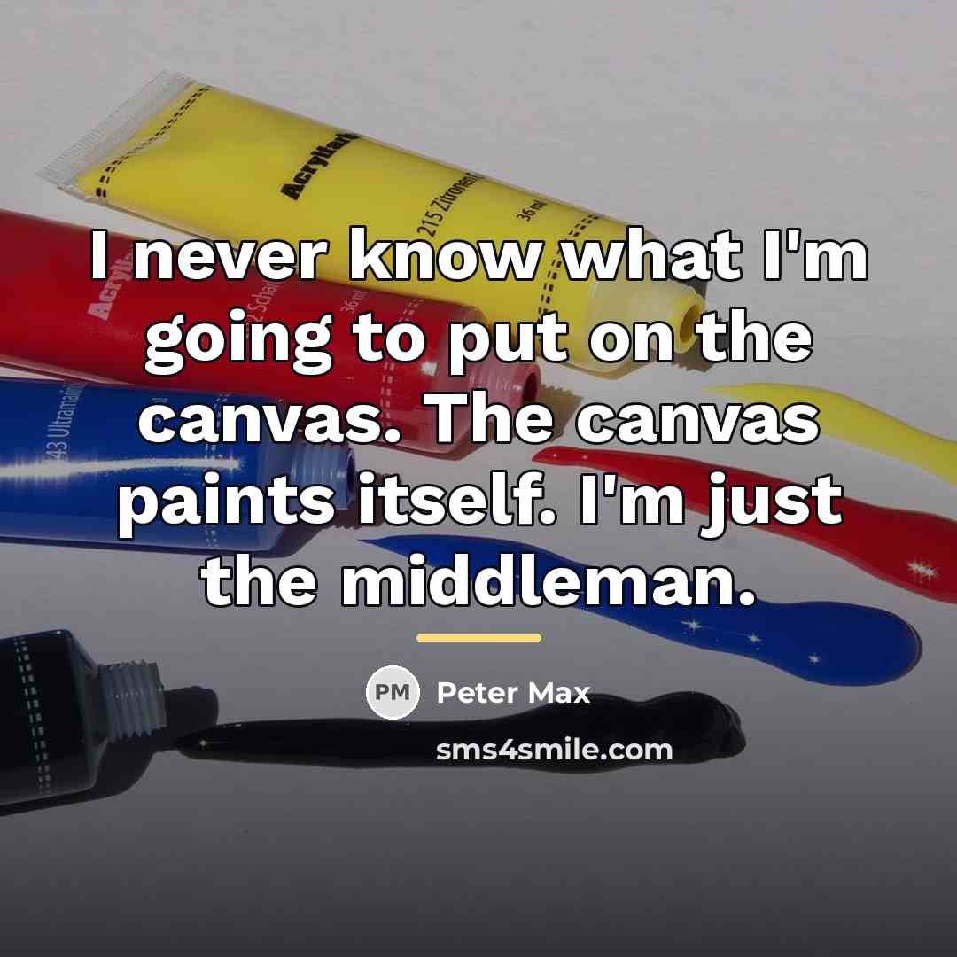 “I never know what I'm going to put on the…” quote by Peter Max