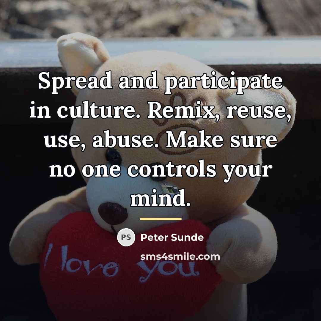 “Spread and participate in culture. Remix, reuse, use, abuse. Make…” quote by Peter Sunde
