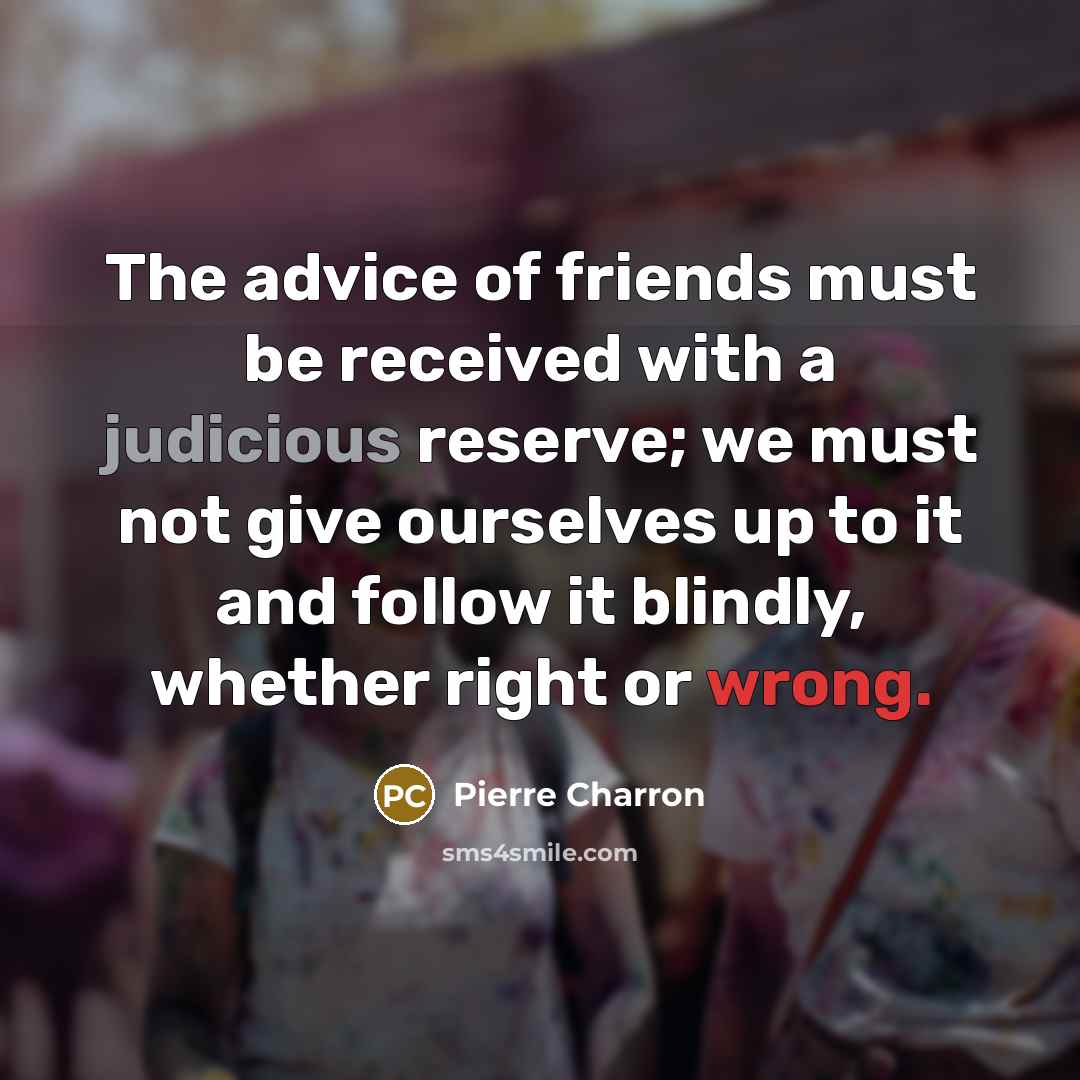 “The advice of friends must be received with a judicious…” quote by Pierre Charron