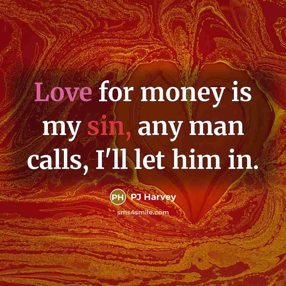 “Love for money is my sin, any man calls, I'll…” quote by PJ Harvey