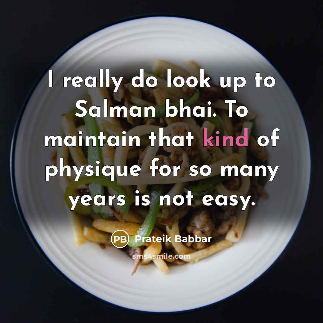 “I really do look up to Salman bhai. To maintain that kind of physique for so many years is not easy.” quote by Prateik Babbar