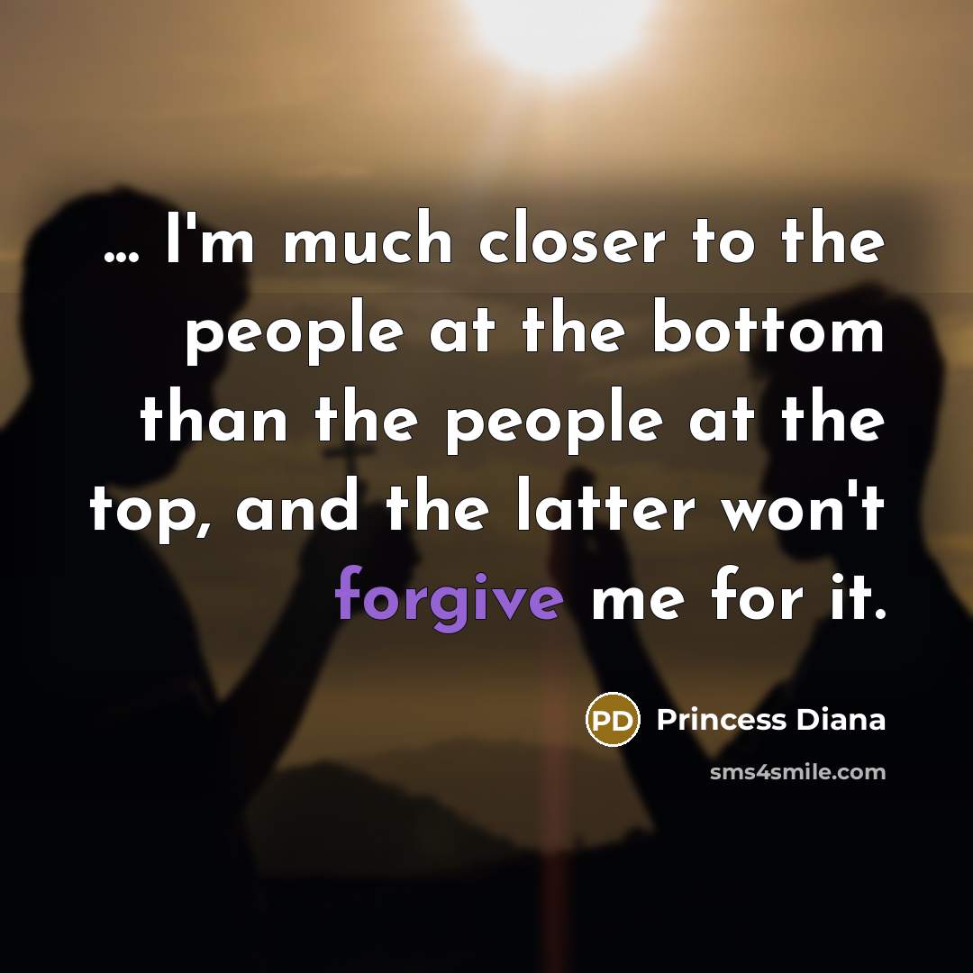 “... I'm much closer to the people at the bottom…” quote by Princess Diana