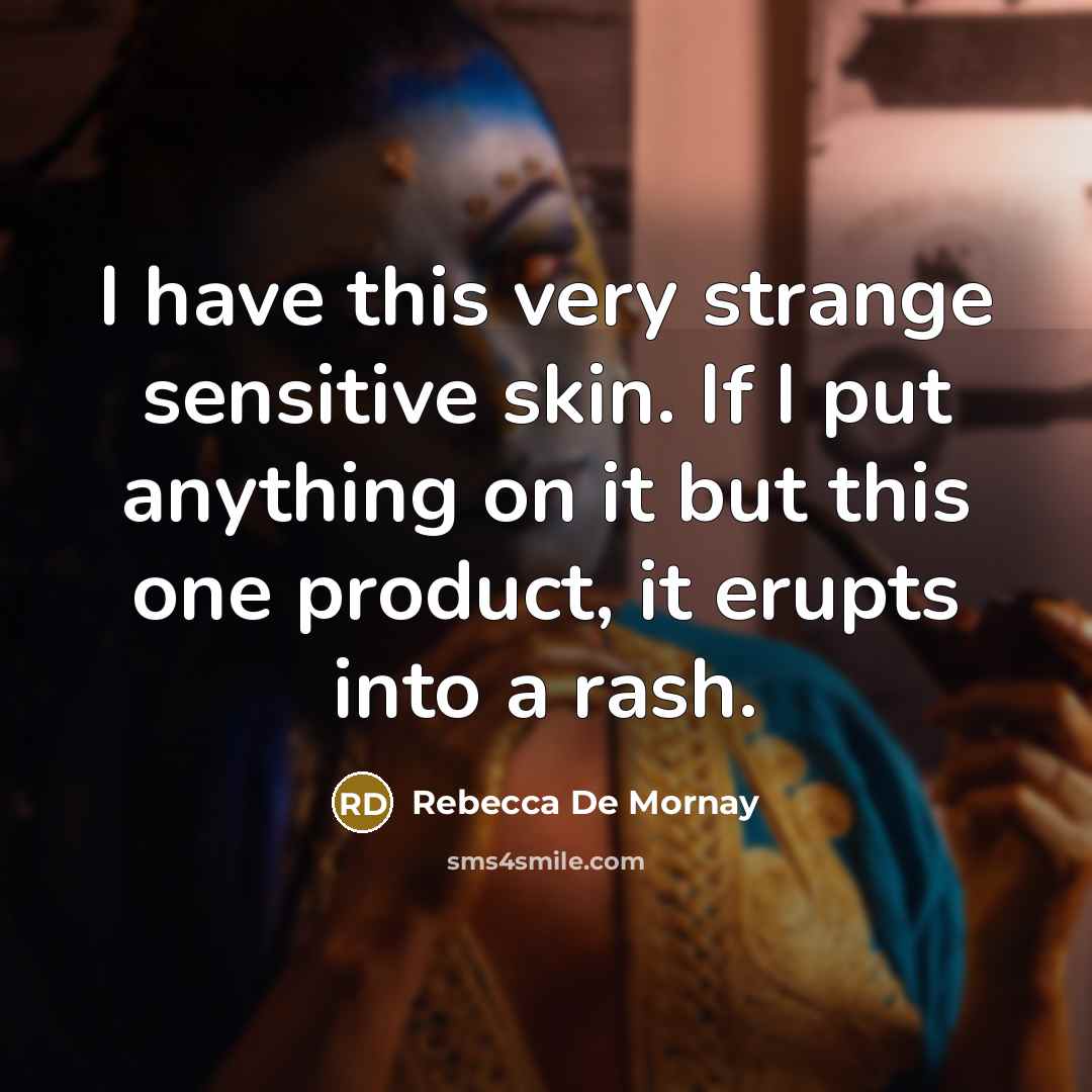 “I have this very strange sensitive skin. If I put anything on it but this one product, it erupts into a rash.” quote by Rebecca De Mornay